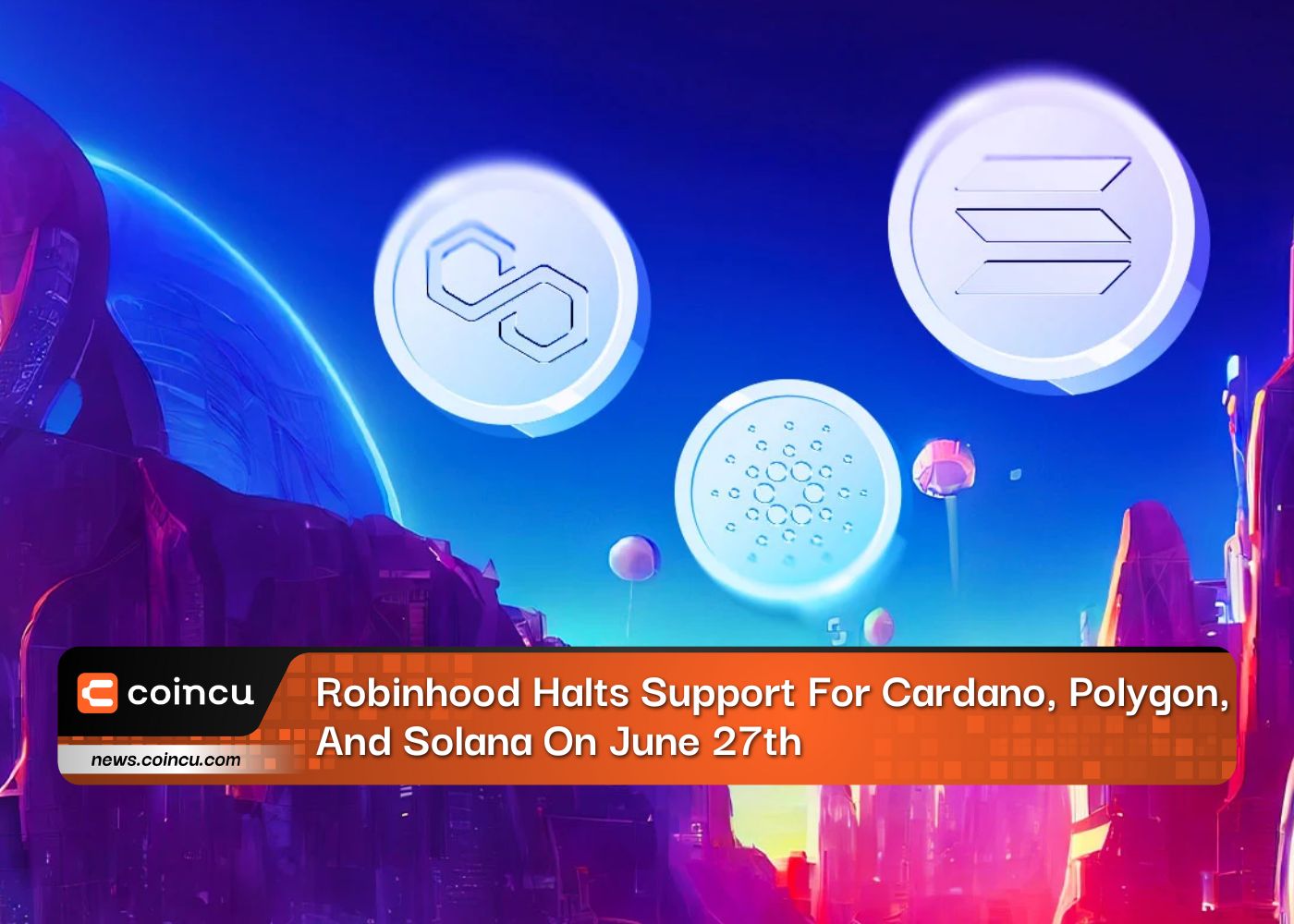Robinhood arrête le support pour Cardano, Polygon et Solana le 27 juin