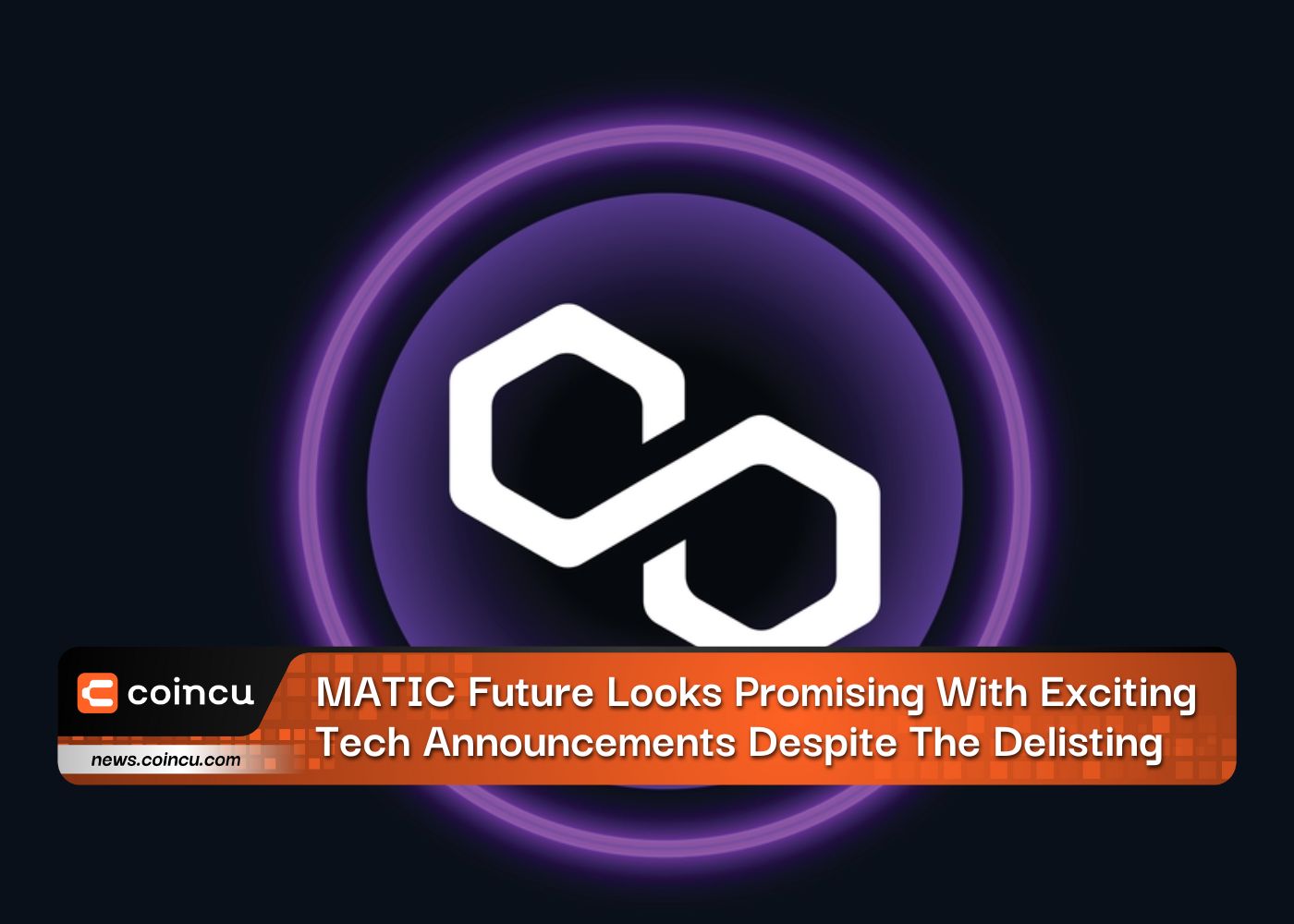 MATIC Future Looks Promising With Exciting Tech Announcements Despite The Delisting