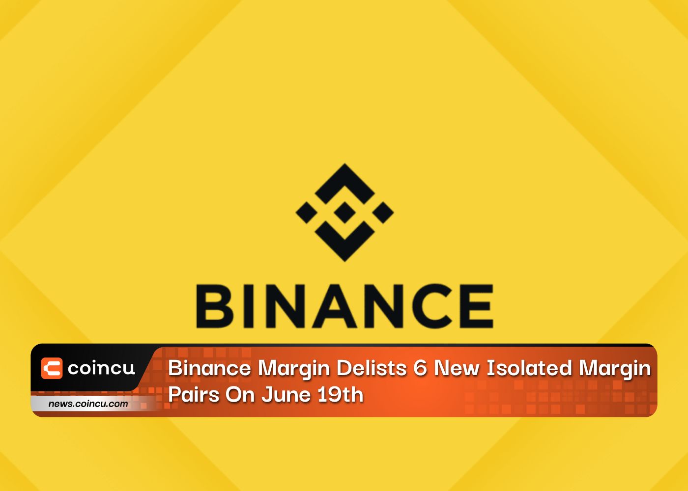 Binance Margin Delists 6 New Isolated Margin Pairs On June 19th
