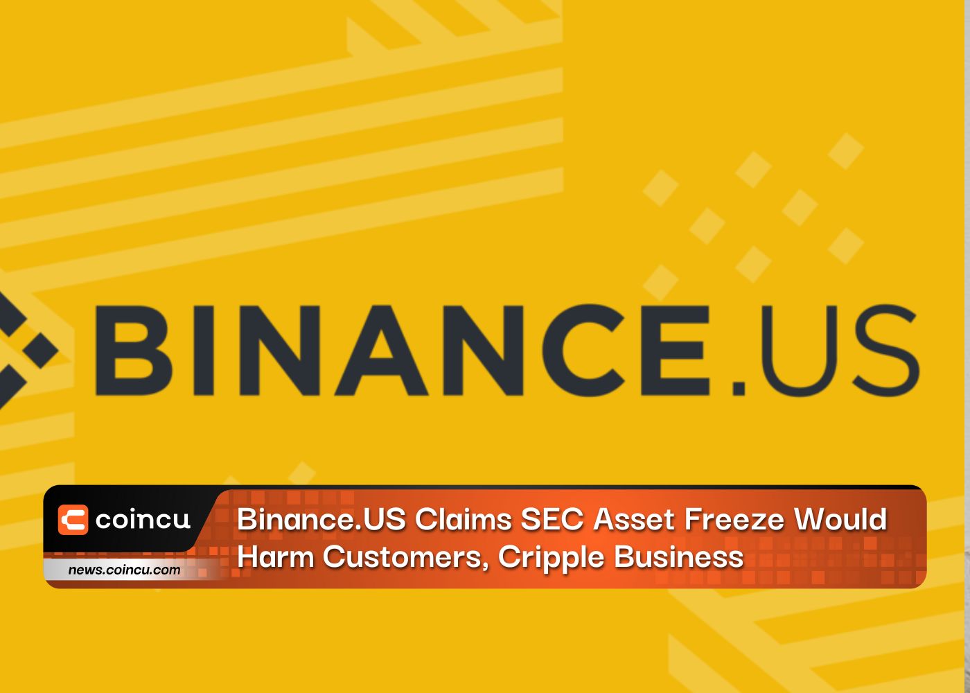 Binance.US Claims SEC Asset Freeze Would Harm Customers, Cripple Business