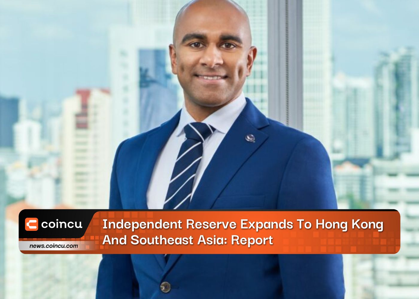 Independent Reserve Expands To Hong Kong And Southeast Asia: Report
