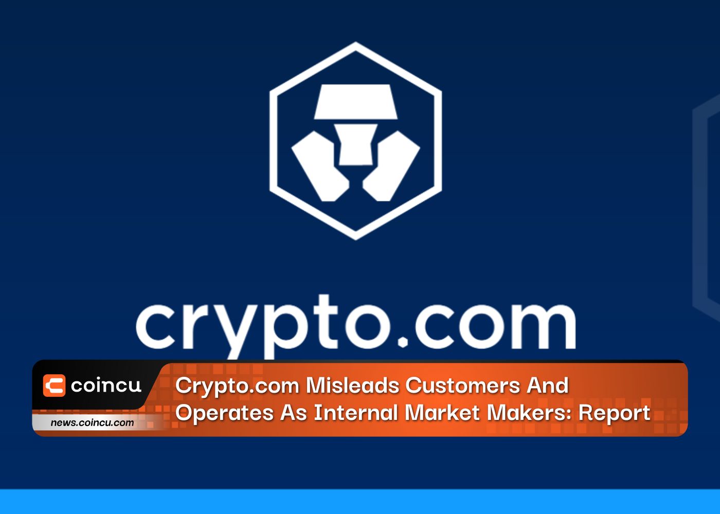 Crypto.com Misleads Customers And Operates As Internal Market Makers: Report