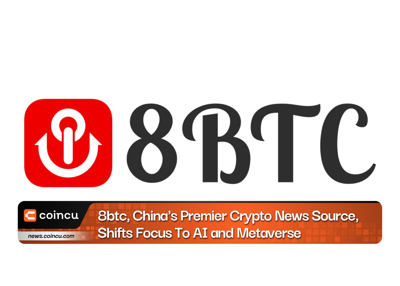 8btc, China's Premier Crypto News Source, Shifts Focus To AI and Metaverse