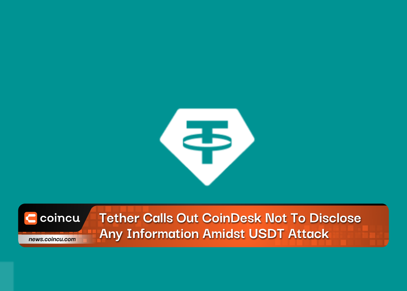 Tether Calls Out CoinDesk Not To Disclose Any Information Amidst USDT Attack