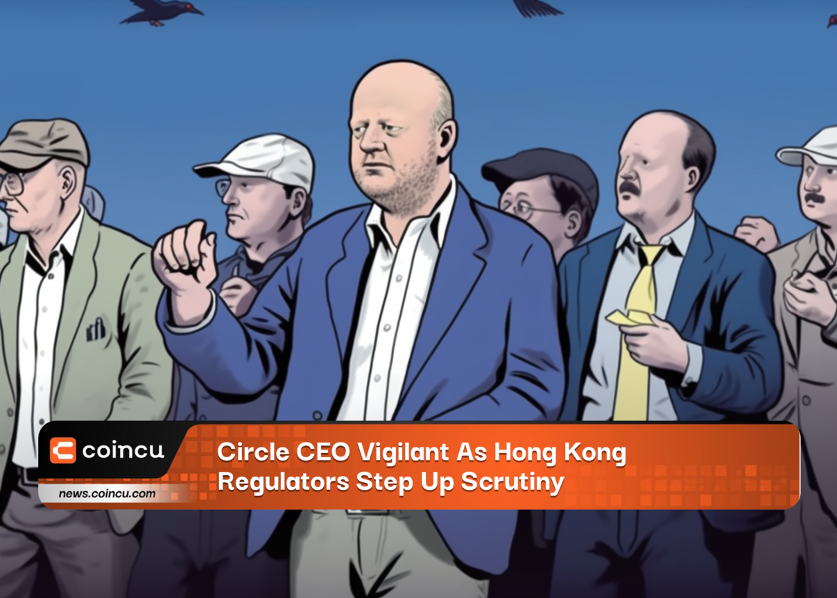Circle CEO Vigilant As Hong Kong Regulators Step Up Scrutiny 1