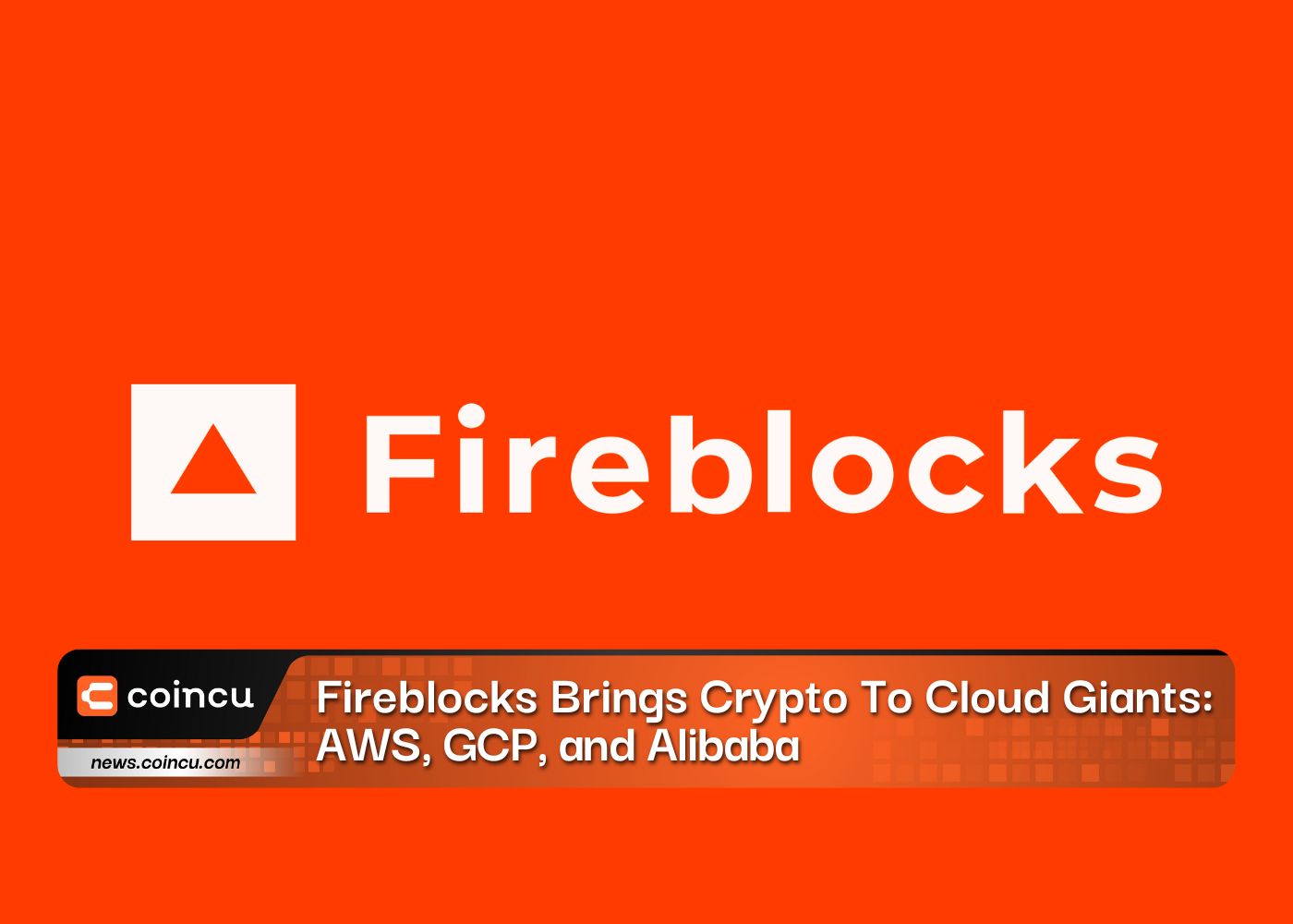 Fireblocks Brings Crypto To Cloud Giants: AWS, GCP, and Alibaba