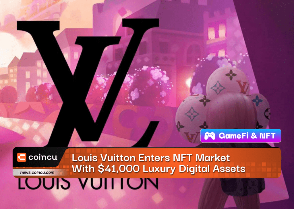 Louis Vuitton Enters NFT Market With $41,000 Luxury Digital Assets - CoinCu  News