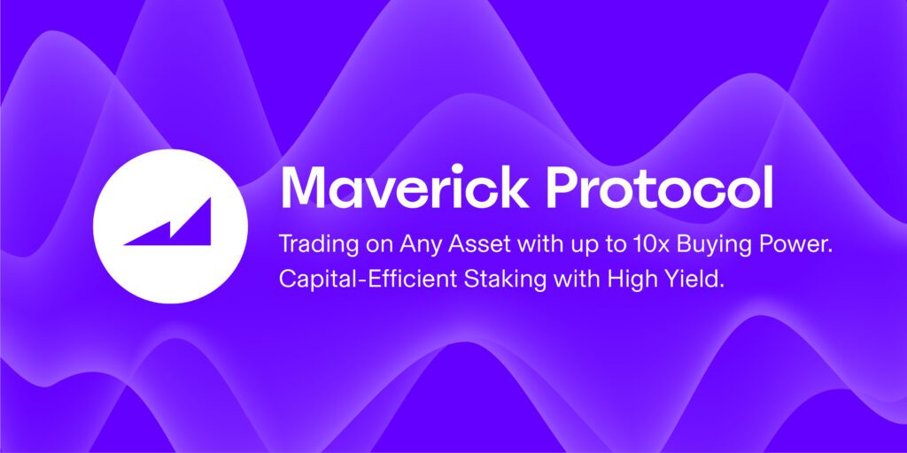 Maverick Protocol - Trading on Any Asset with up to 10x Buying Power. Capital-Efficient Staking with High Yield.