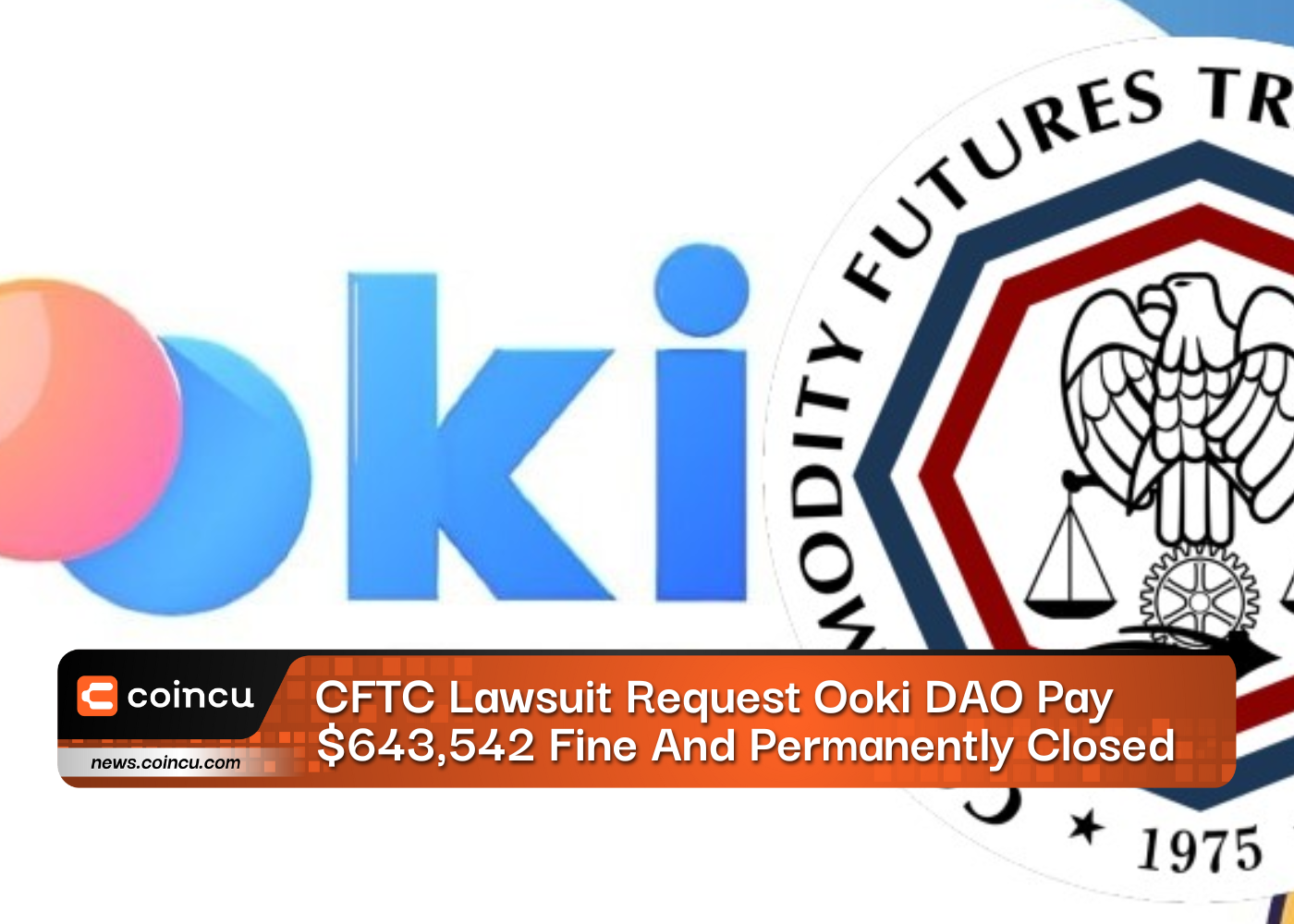 CFTC Lawsuit Request Ooki DAO Pay $643,542 Fine And Permanently Closed