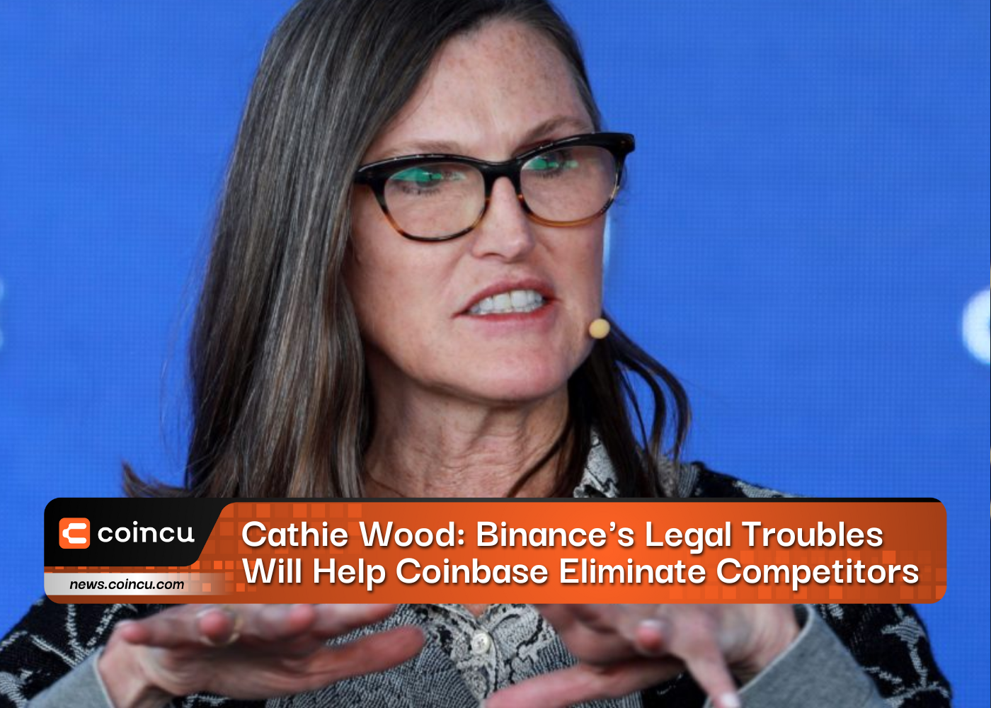 Cathie Wood: Binance's Legal Troubles Will Help Coinbase Eliminate Competitors