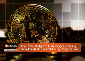 The Rise Of Crypto Gambling: Exploring The Benefits And Risks Of Using Crypto Sites