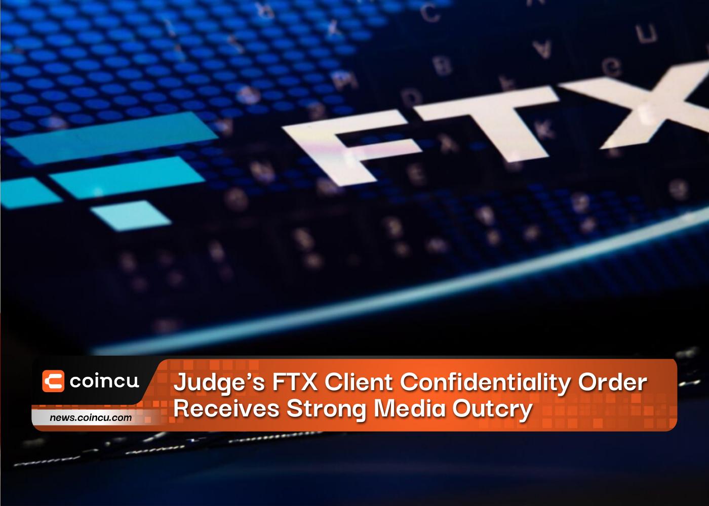 Judge's FTX Client Confidentiality Order Receives Strong Media Outcry