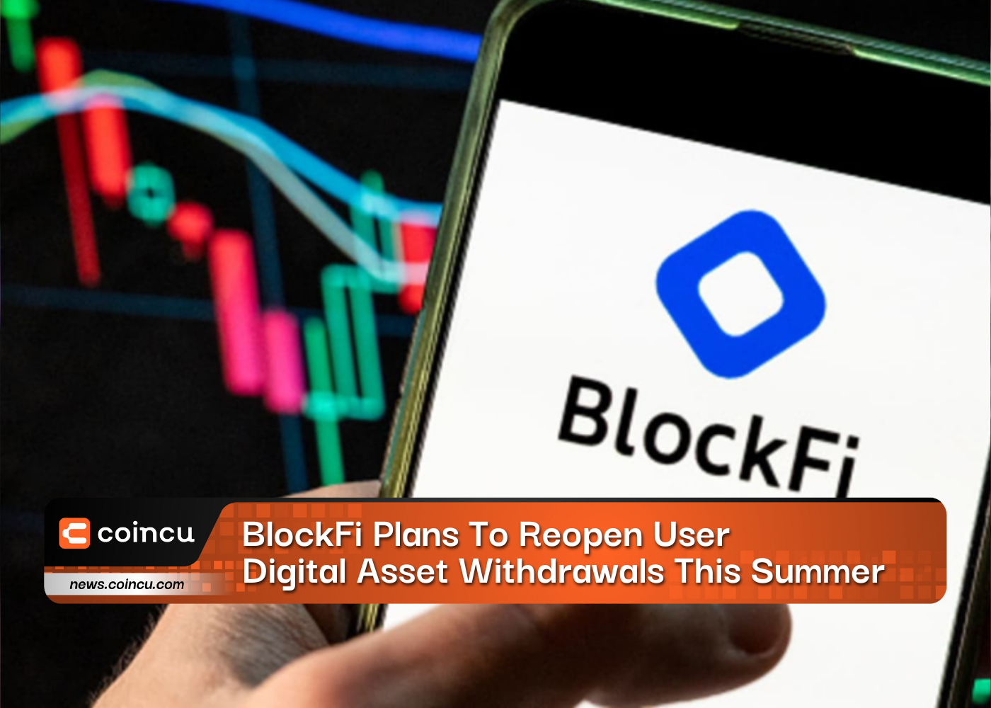 BlockFi Plans To Reopen User Digital Asset Withdrawals This Summer