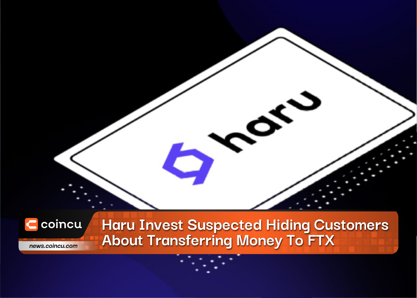 Haru Invest Suspected Hiding Customers About Transferring Money To FTX