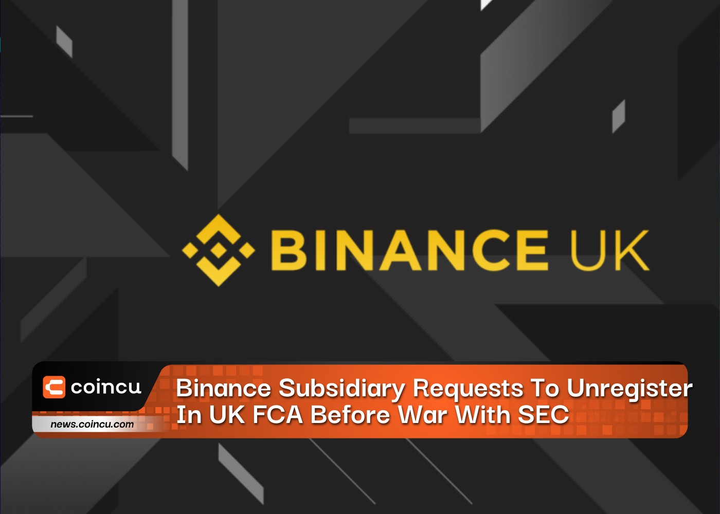 Binance Subsidiary Requests To Unregister In UK FCA Before War With SEC