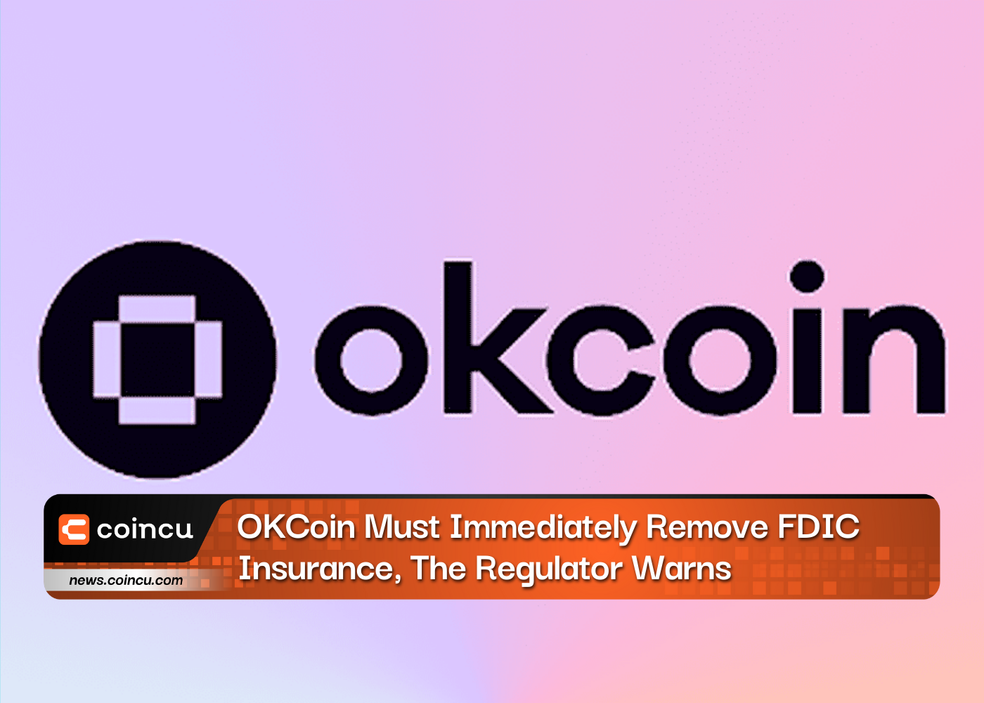 OKCoin Must Immediately Remove FDIC Insurance, The Regulator Warns
