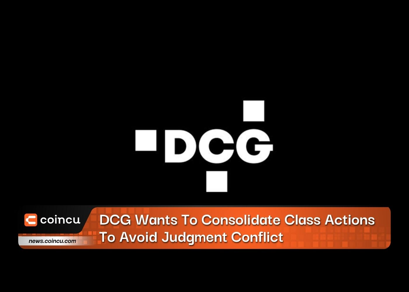 DCG Wants To Consolidate Class Actions To Avoid Judgment Conflict