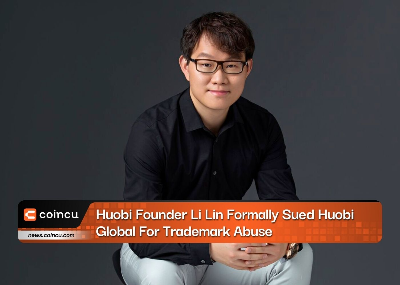 Huobi Founder Li Lin Formally Sued Huobi Global For Trademark Abuse