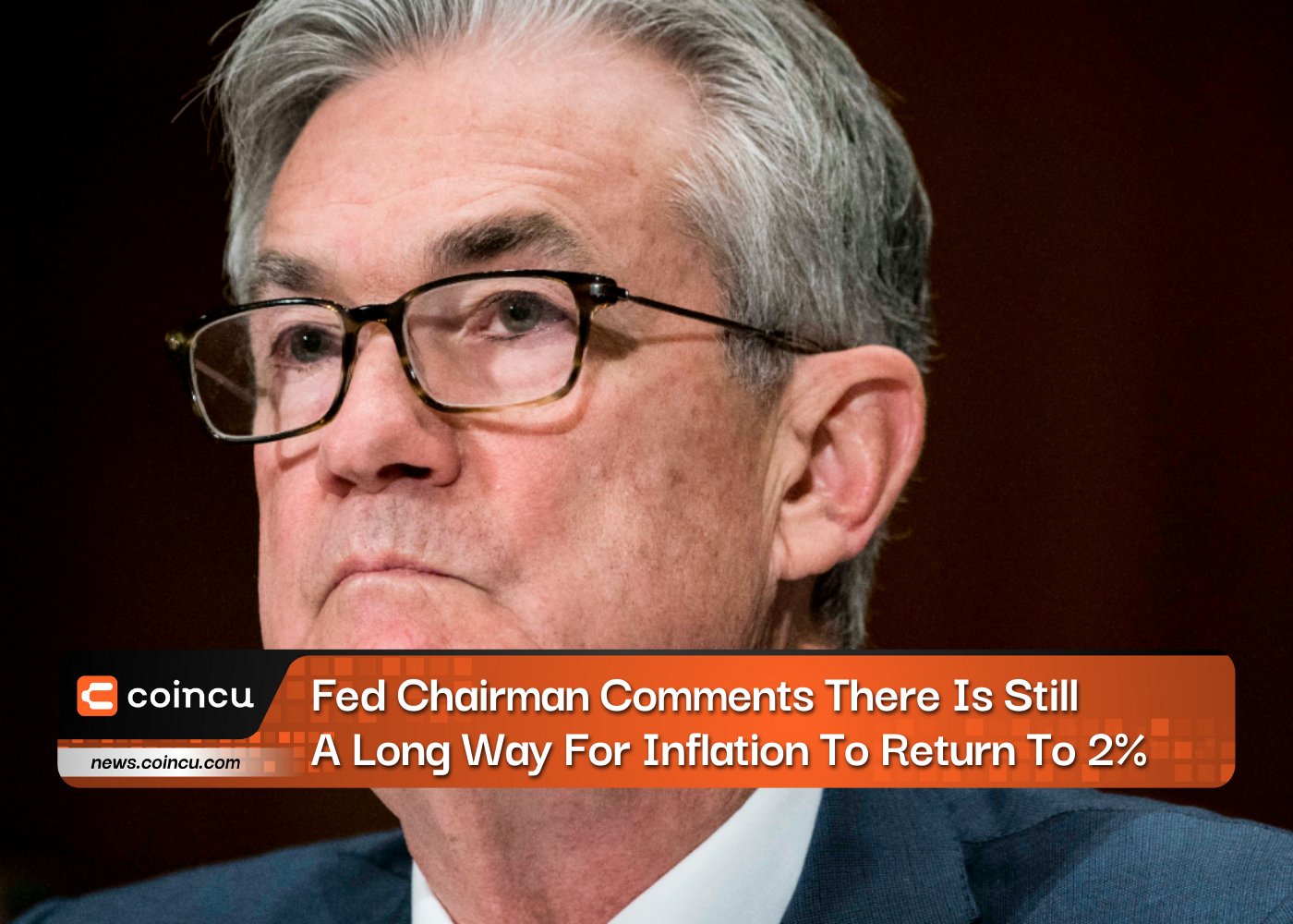 Fed Chairman Comments There Is Still A Long Way For Inflation To Return To 2%