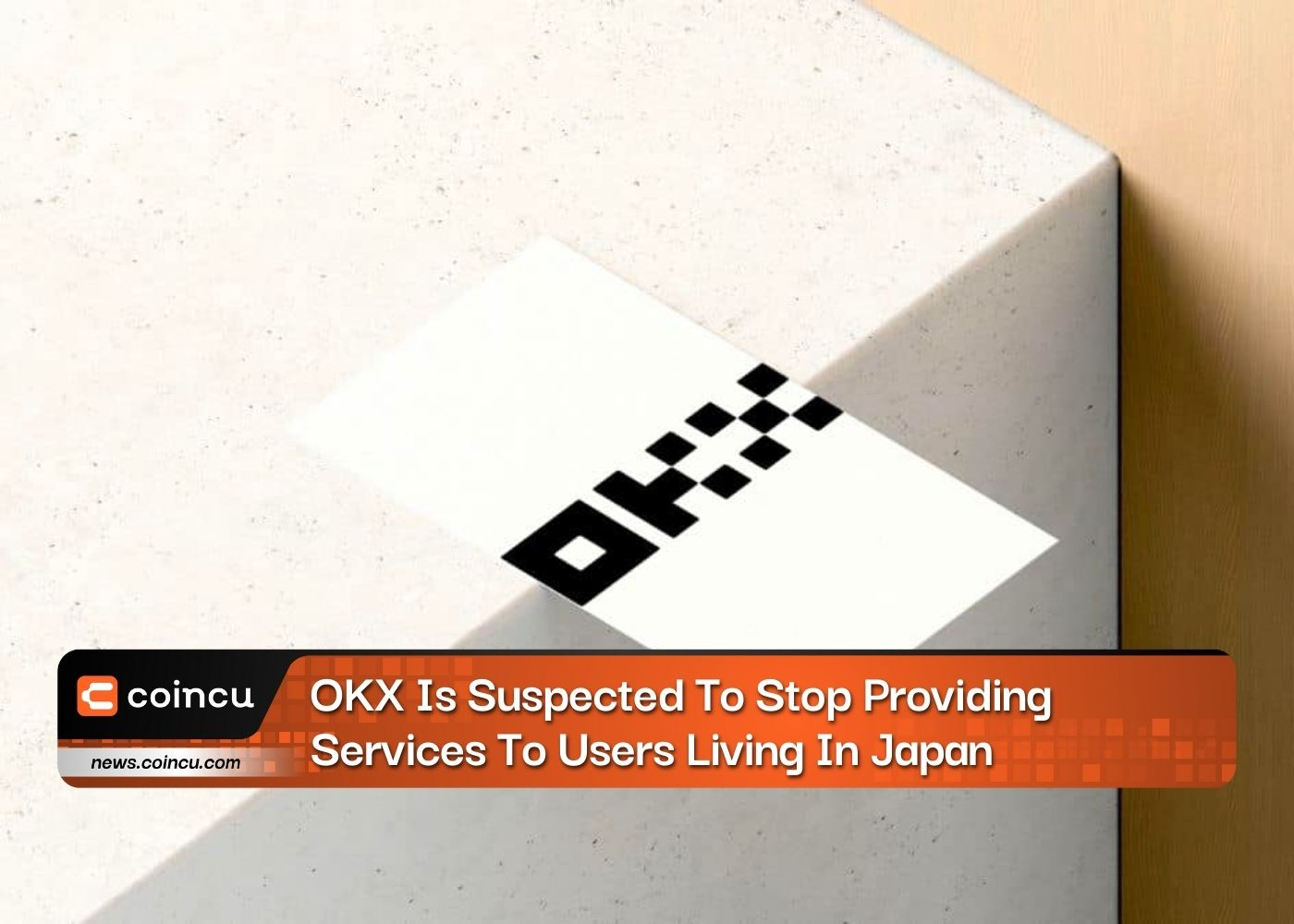 OKX Is Suspected To Stop Providing Services To Users Living In Japan