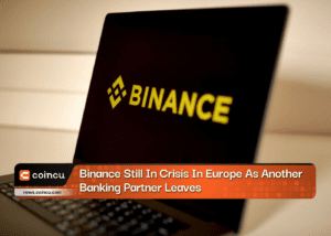 Binance Still In Crisis In Europe As Another Banking Partner Leaves