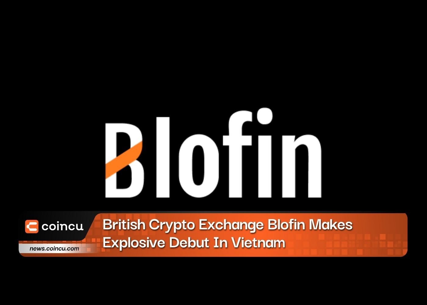 British Crypto Exchange Blofin Makes Explosive Debut In Vietnam
