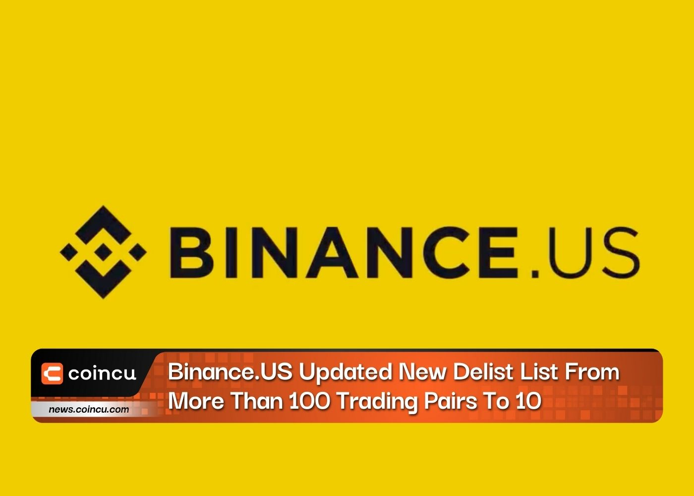 Binance.US Updated New Delist List From More Than 100 Trading Pairs To 10