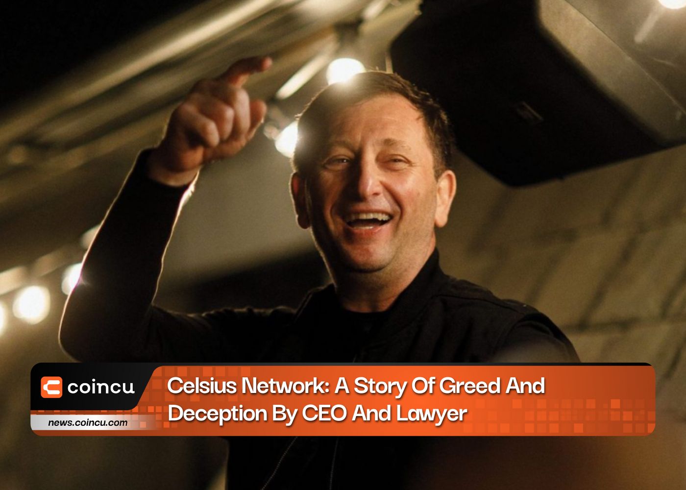 Celsius Network: A Story Of Greed And Deception By CEO And Lawyer