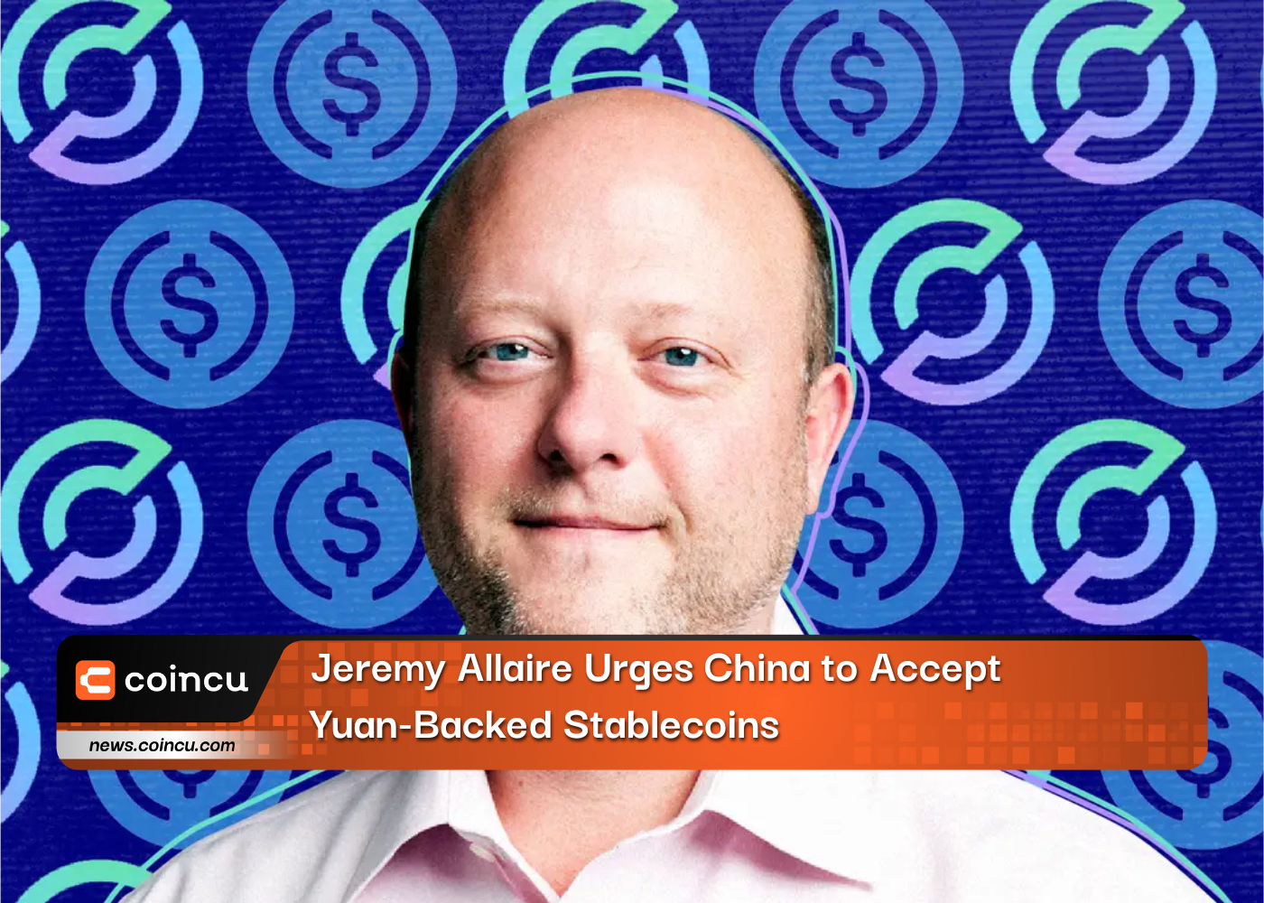 Jeremy Allaire Urges China to Accept Yuan-Backed Stablecoins