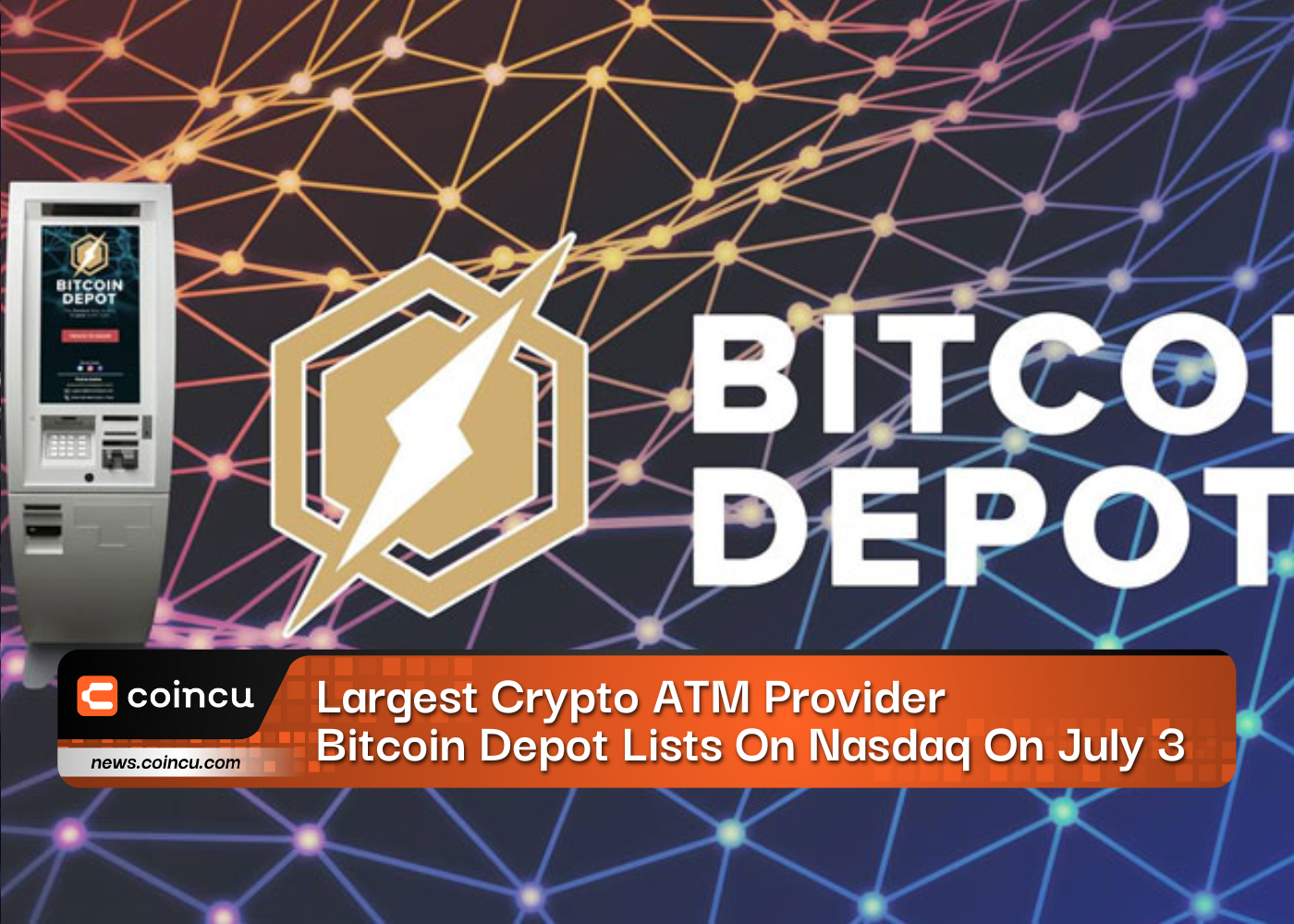 Largest Crypto ATM Provider Bitcoin Depot Lists On Nasdaq On July 3