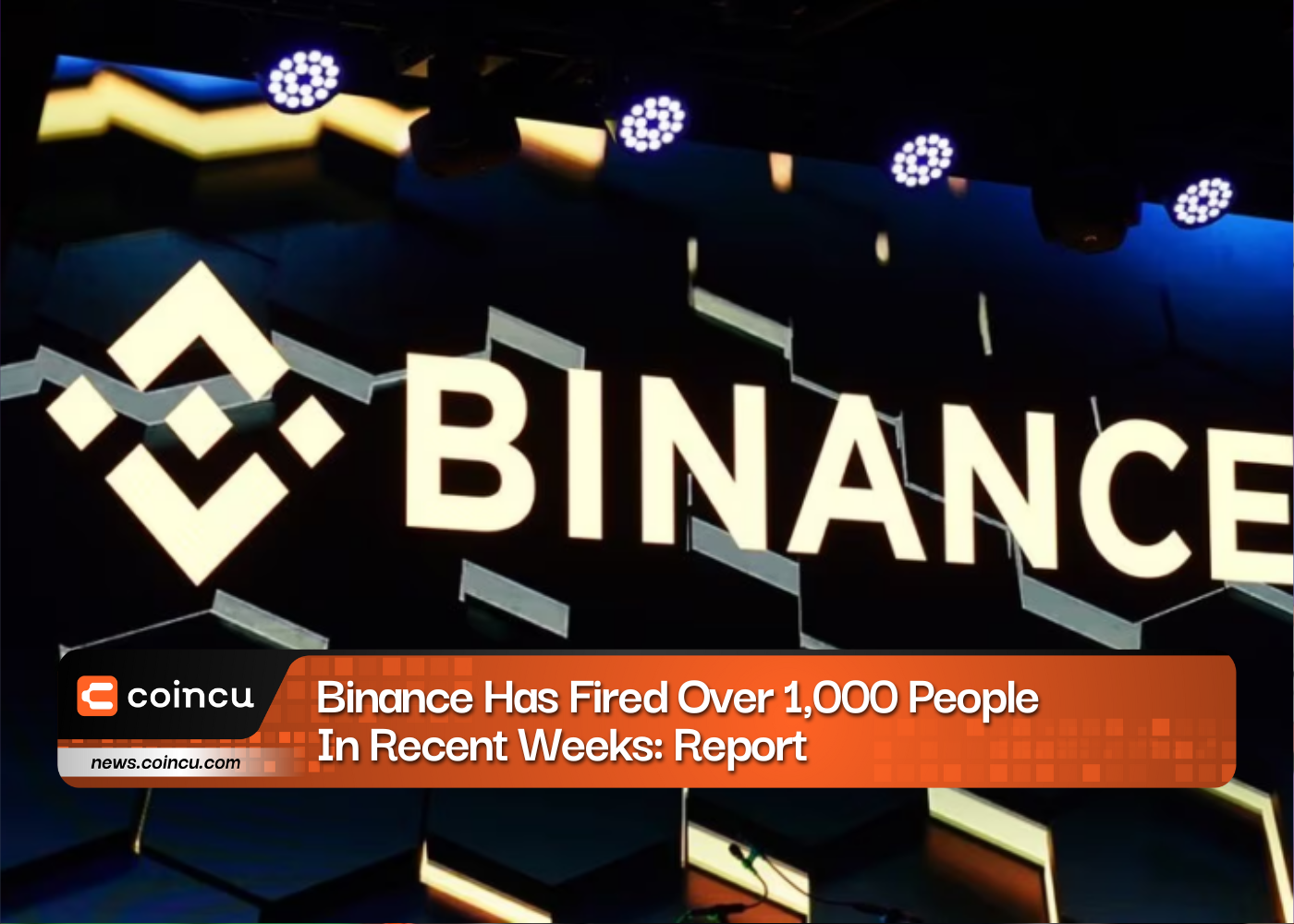 Binance Has Fired Over 1,000 People In Recent Weeks: Report