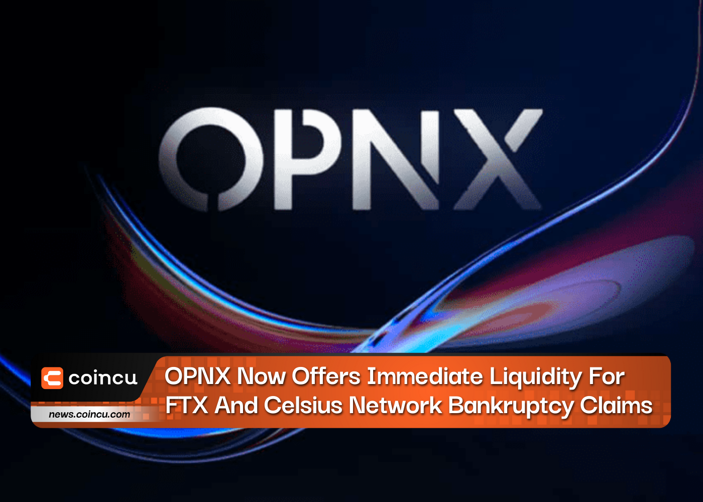 OPNX Now Offers Immediate Liquidity for FTX and Celsius Network Bankruptcy Claims
