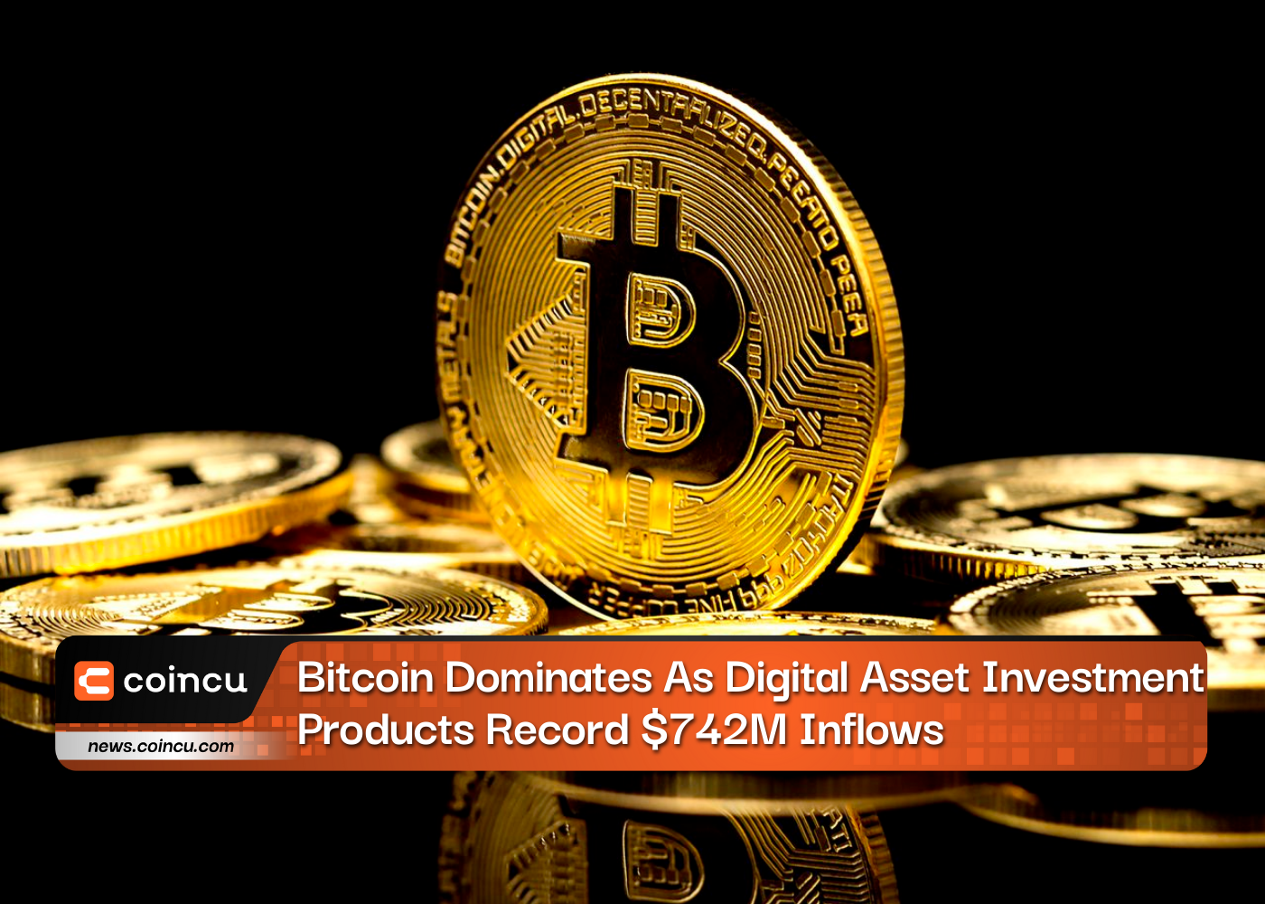 Bitcoin Dominates As Digital Asset Investment Products Record $742M Inflows