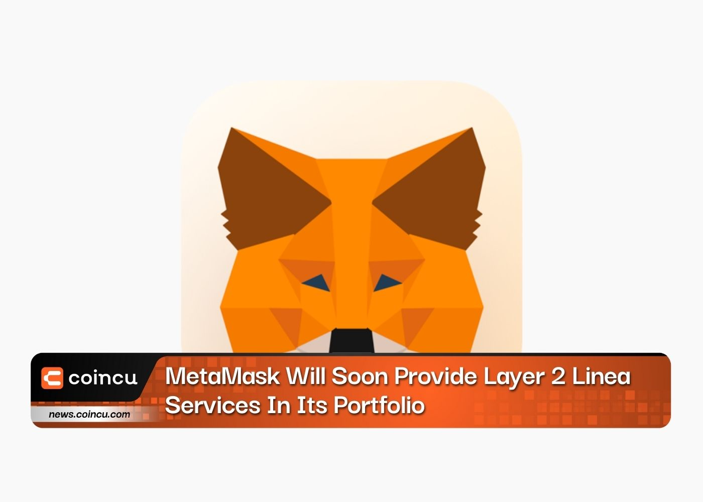 MetaMask Will Soon Provide Layer 2 Linea Services In Its Portfolio