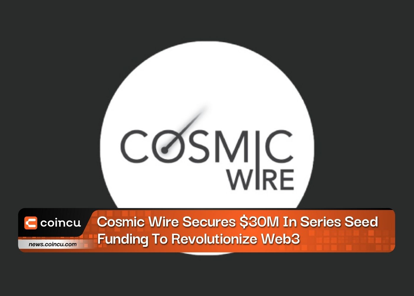 Cosmic Wire 获得 30 万美元的系列种子资金以革新 Web3