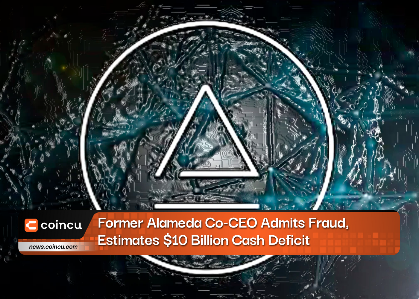 Former Alameda Co-CEO Admits Fraud, Estimates $10 Billion Cash Deficit
