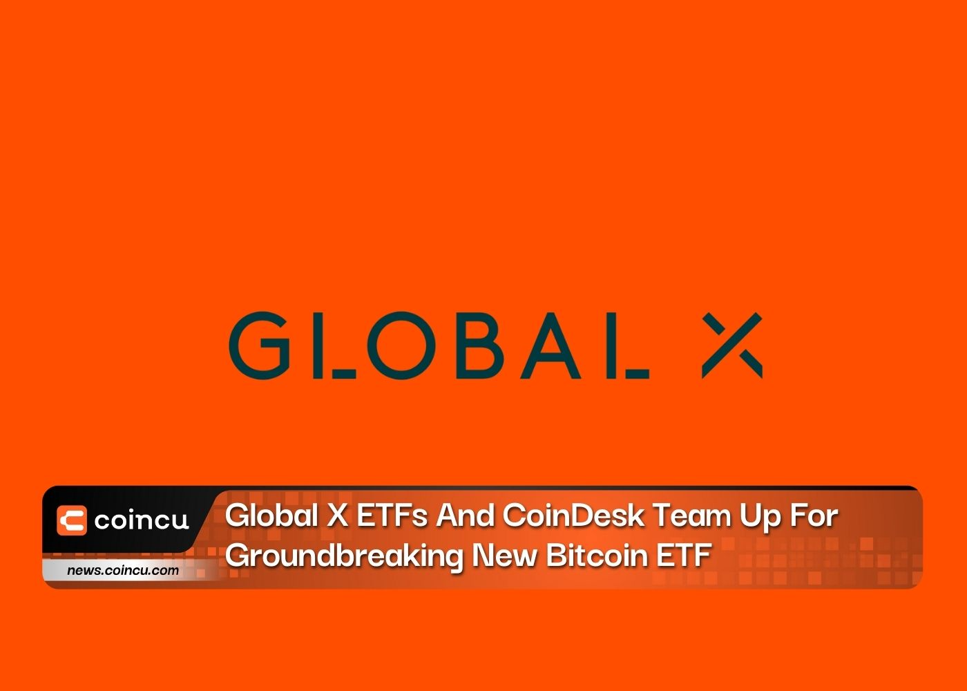 Global X ETFs And CoinDesk Team Up For Groundbreaking New Bitcoin ETF