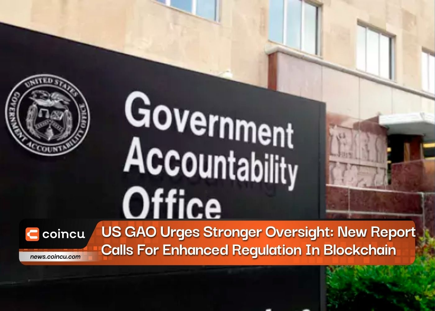US GAO Urges Stronger Oversight: New Report Calls For Enhanced Regulation In Blockchain