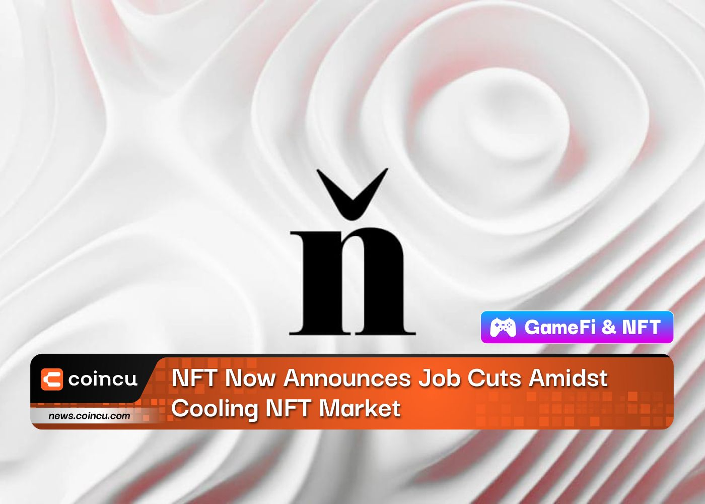 NFT Now Announces Job Cuts Amidst Cooling NFT Market
