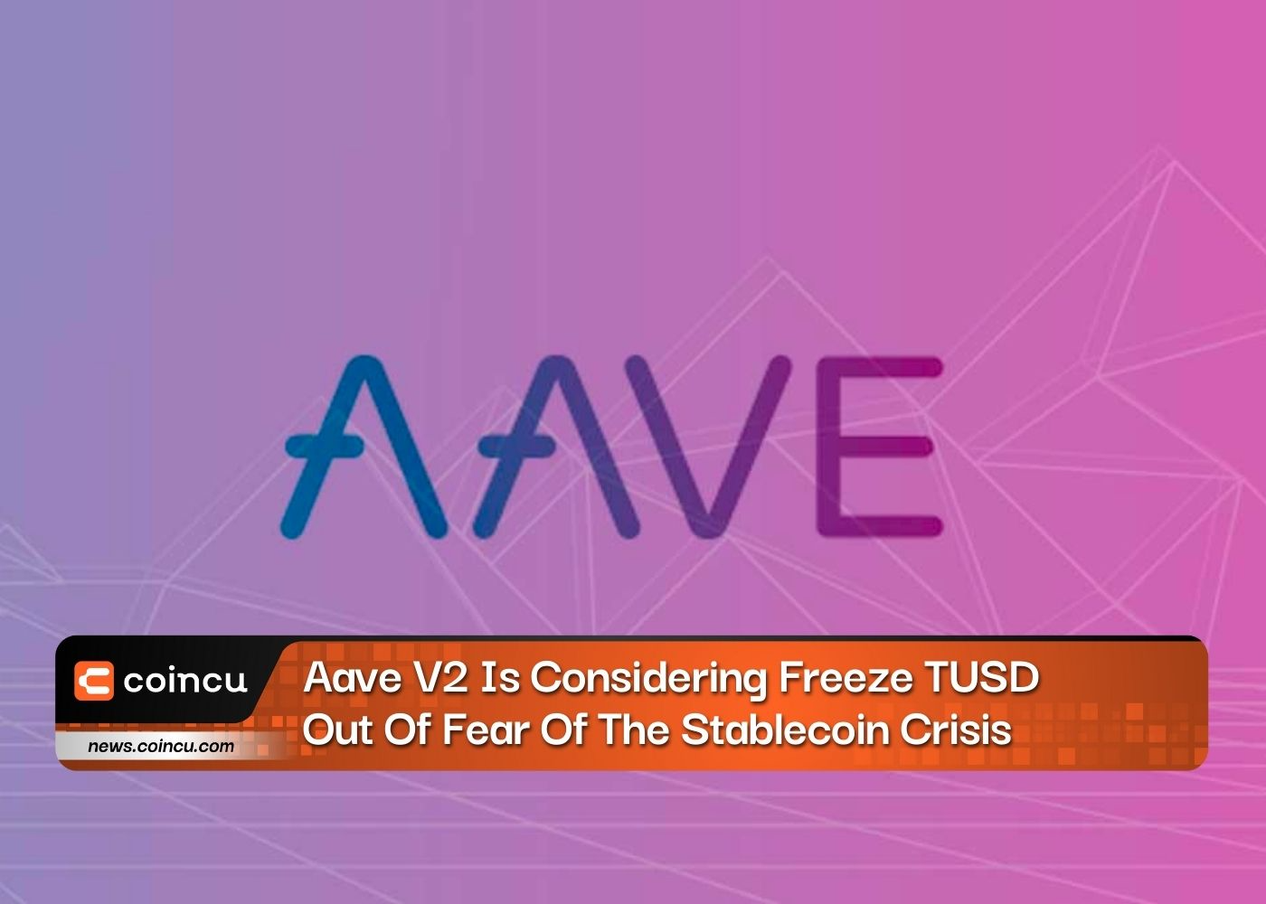Aave V2 Is Considering Freeze TUSD Out Of Fear Of The Stablecoin Crisis