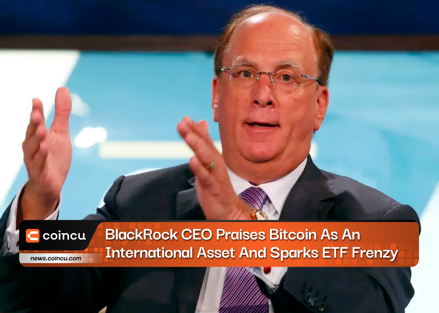 BlackRock CEO Praises Bitcoin As An International Asset And Sparks ETF Frenzy
