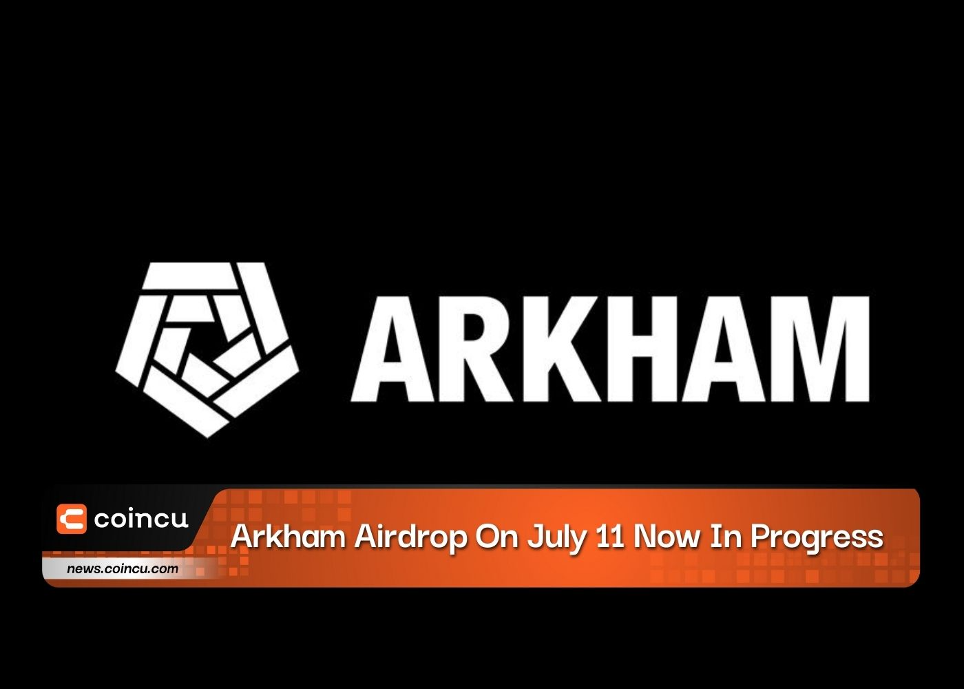 Arkham Airdrop On July 11 Now In Progress