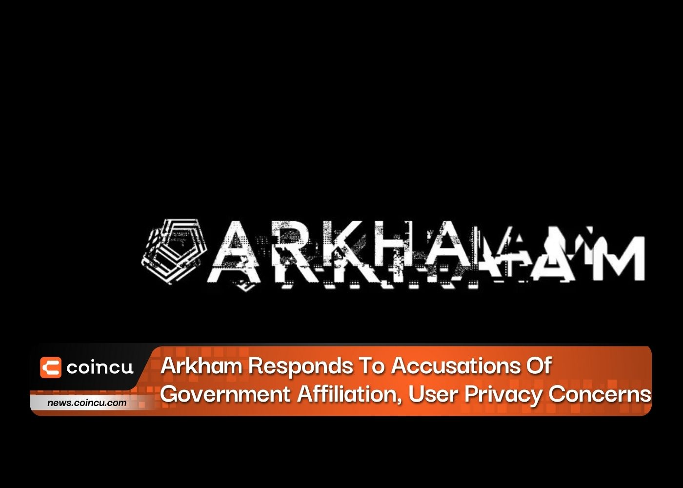 Arkham은 정부 제휴, 사용자 개인 정보 보호 문제에 대한 비난에 응답합니다.