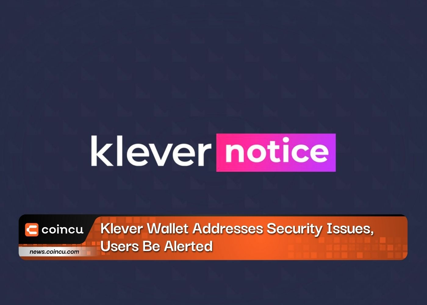 Klever Wallet Addresses Security Issues, Users Be Alerted