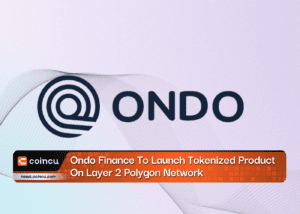 Ondo Finance To Launch Tokenized Product On Layer 2 Polygon Network