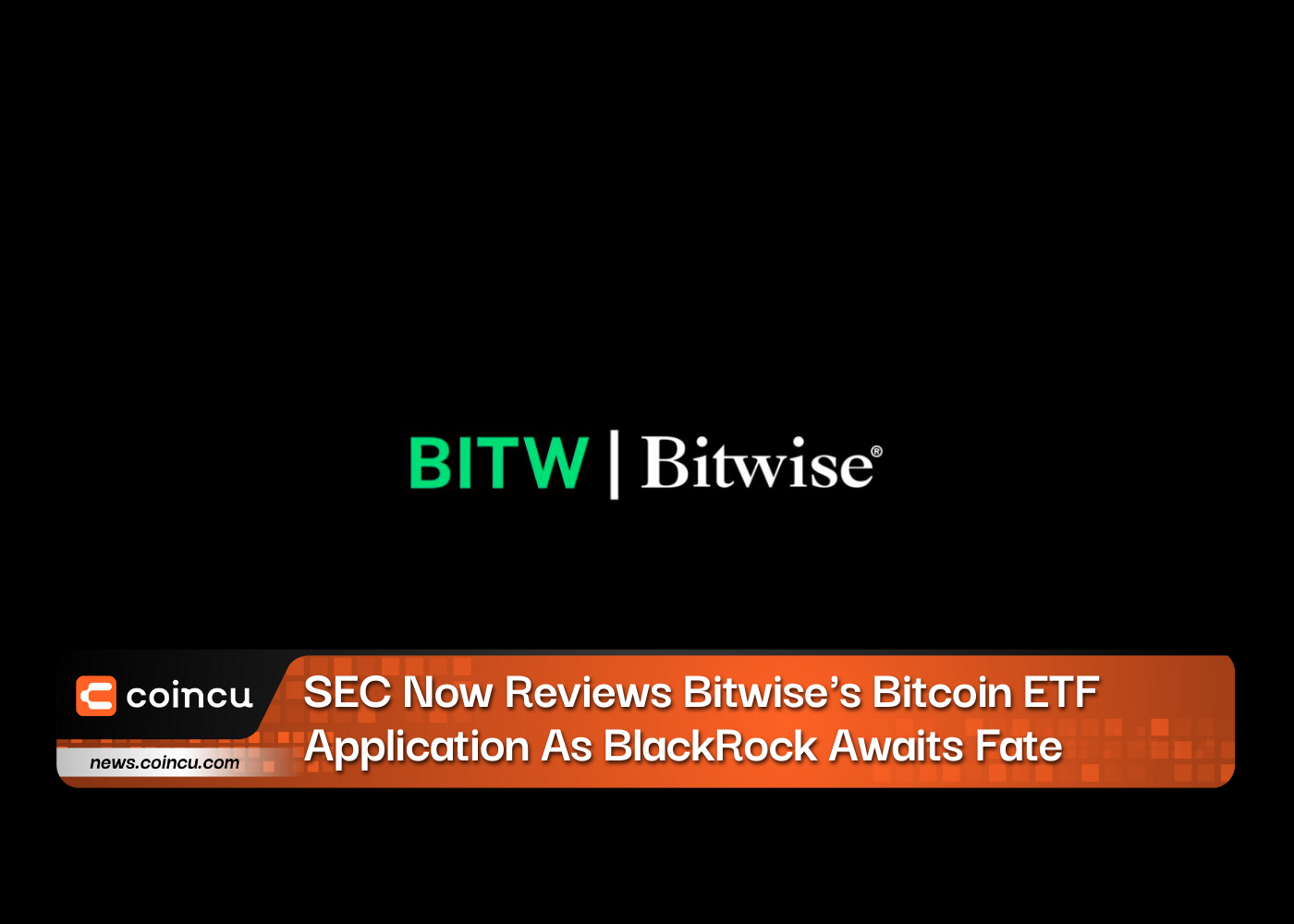 SEC Now Reviews Bitwise's Bitcoin ETF Application As BlackRock Awaits Fate