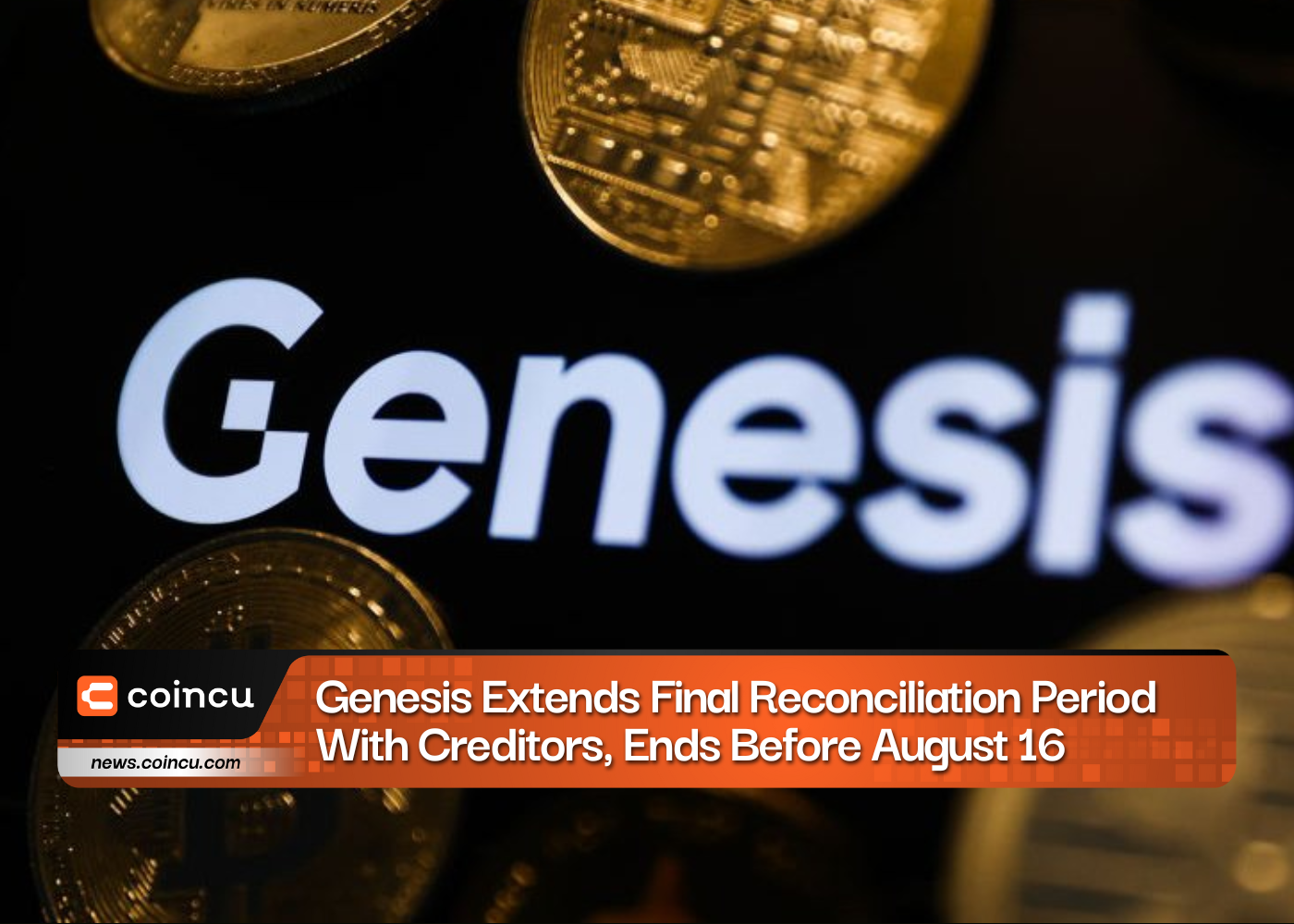 Genesis Extends Final Reconciliation Period With Creditors, Ends Before August 16