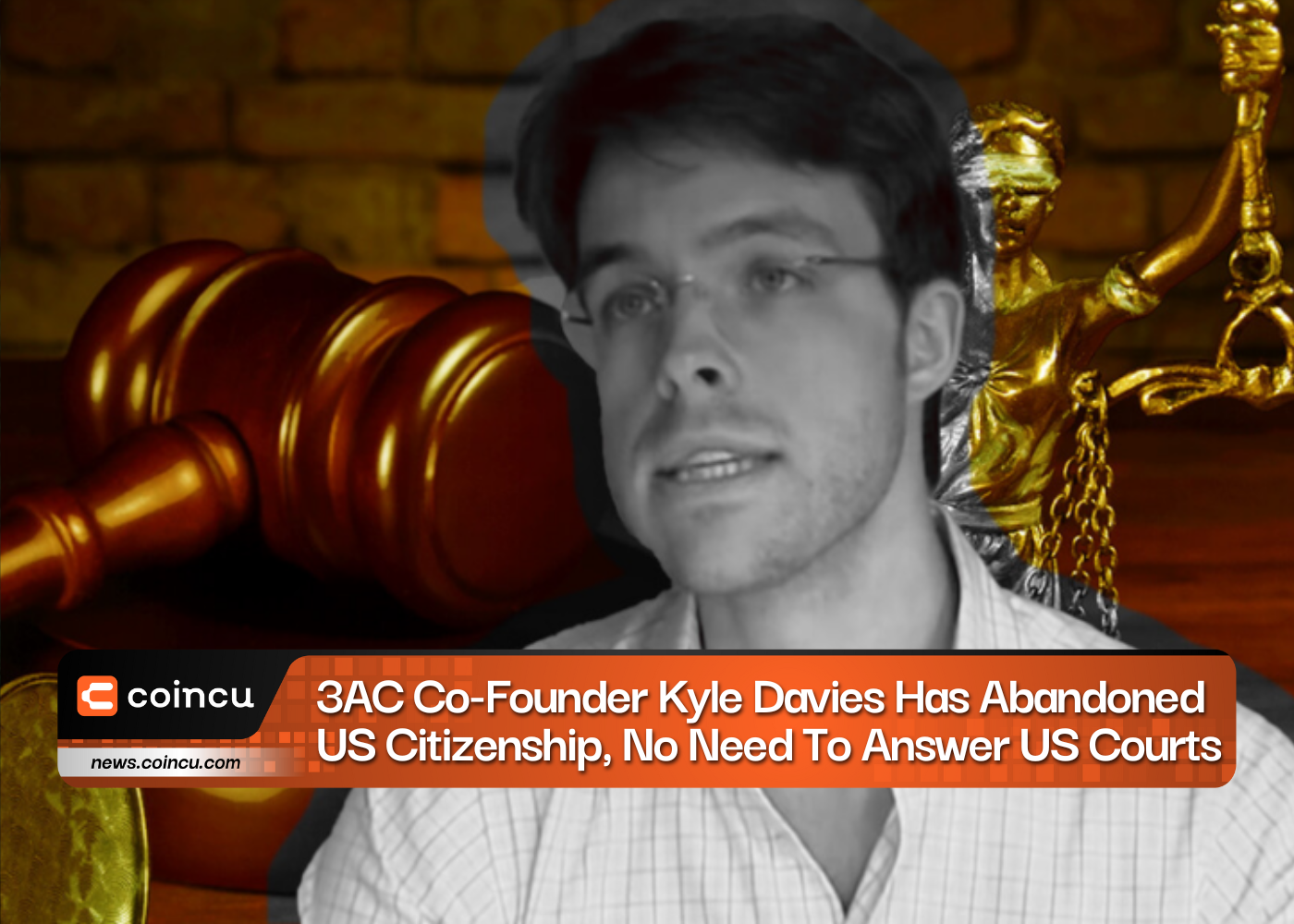3AC Co-Founder Kyle Davies Has Abandoned US Citizenship, No Need To Answer US Courts