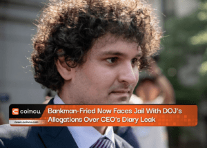 Bankman-Fried Now Faces Jail With DOJ's Allegations Over CEO's Diary Leak