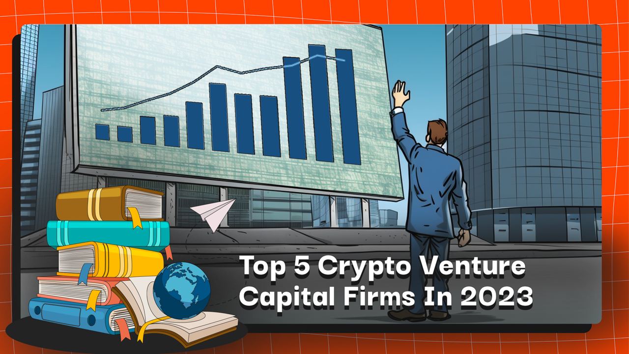 Top 5 Crypto Venture Capital Firms In 2023